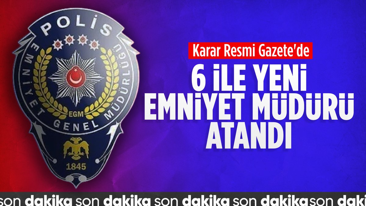 SON DAKİKA! 6 ile yeni emniyet müdürü atandı